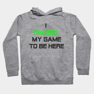 I paused my game to be here Hoodie